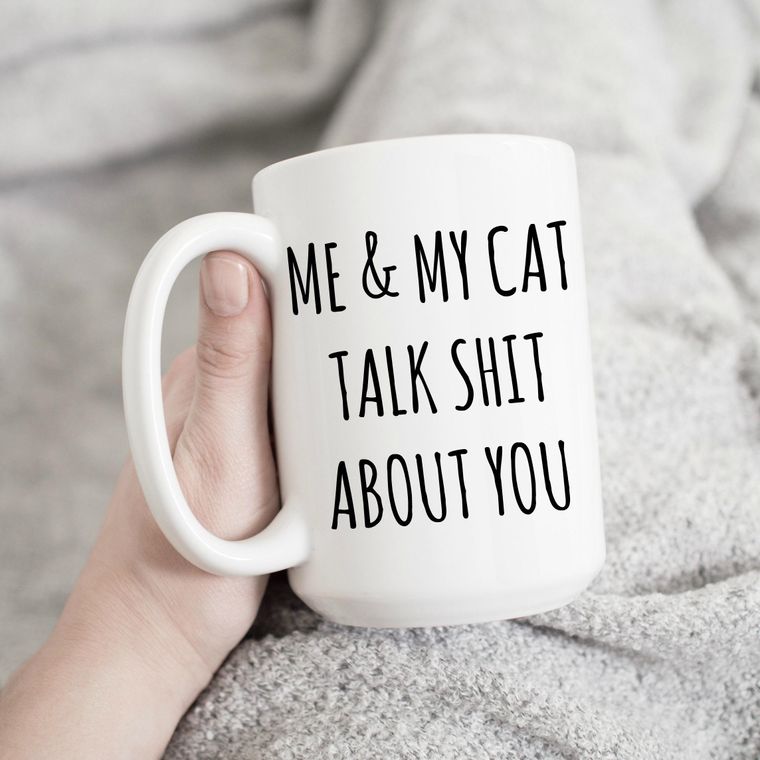 A mug for all the cat lovers out there! Me and My Cat Talk Shit About You 15 oz Mug *Professionally Made, Dishwasher and Microwave Safe *100% Ceramic